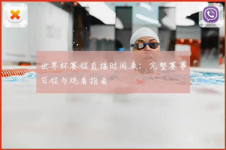 世界杯赛程直播时间表：完整赛事日程与观看指南