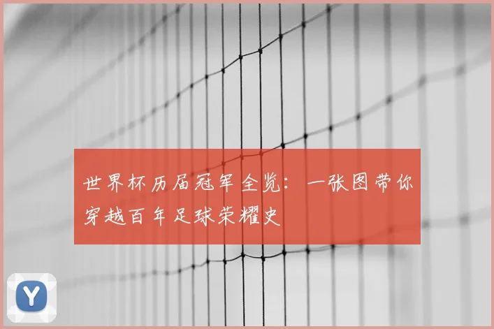 世界杯历届冠军全览：一张图带你穿越百年足球荣耀史