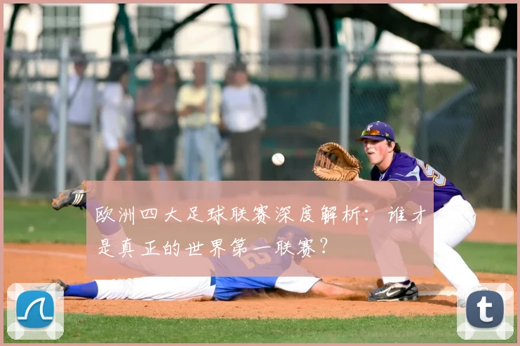 欧洲四大足球联赛深度解析：谁才是真正的世界第一联赛？
